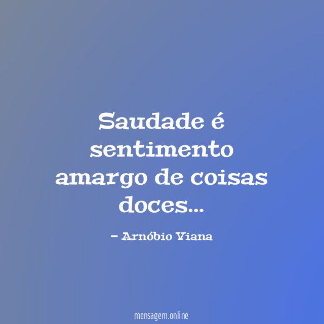 Saudade é sentimento amargo de coisas doces