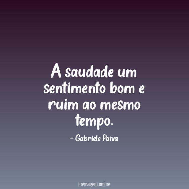 A saudade um sentimento bom e ruim ao mesmo tempo