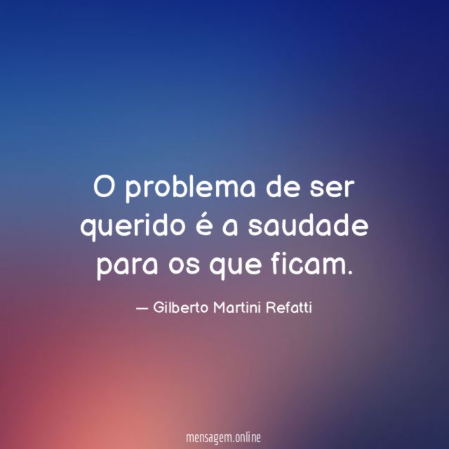 O problema de ser querido é a saudade para os que ficam