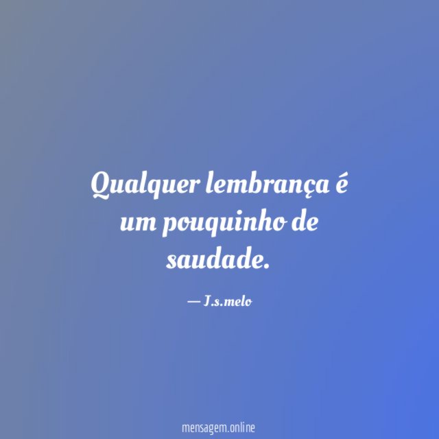 Qualquer lembrança é um pouquinho de saudade