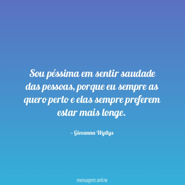 Sou péssima em sentir saudade das pessoas