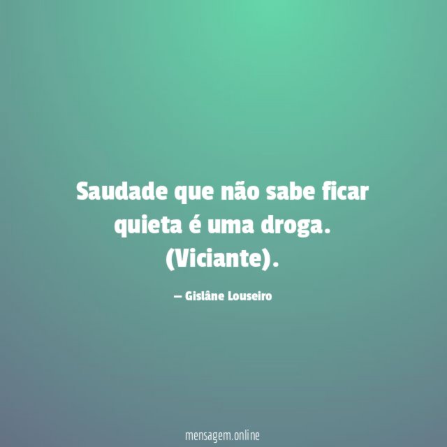 Saudade que não sabe ficar quieta é uma droga