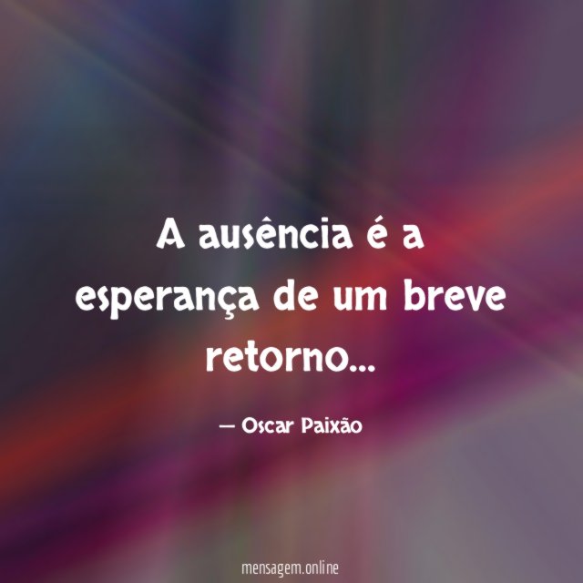 A ausência é a esperança de um breve retorno