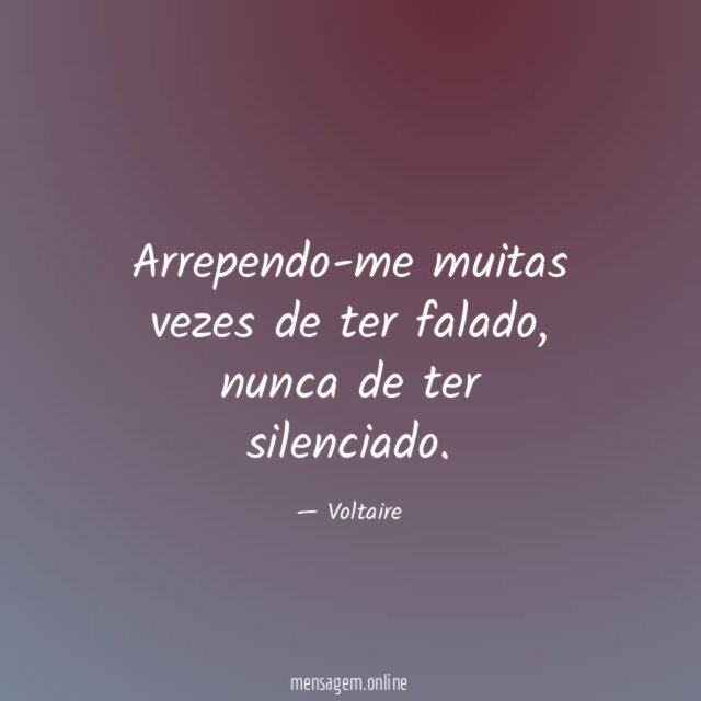 Arrependo-me muitas vezes de ter falado