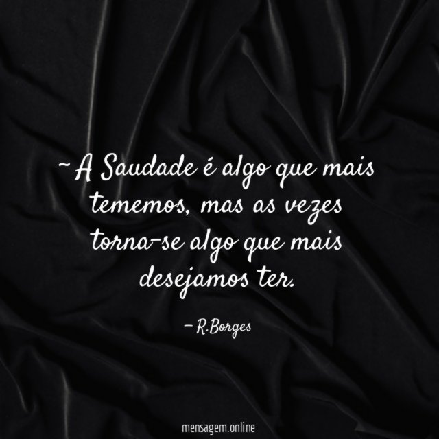 ~ A Saudade é algo que mais tememos
