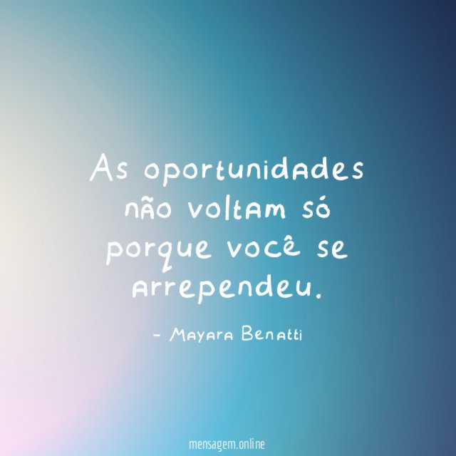 As oportunidades não voltam só porque você se arrependeu