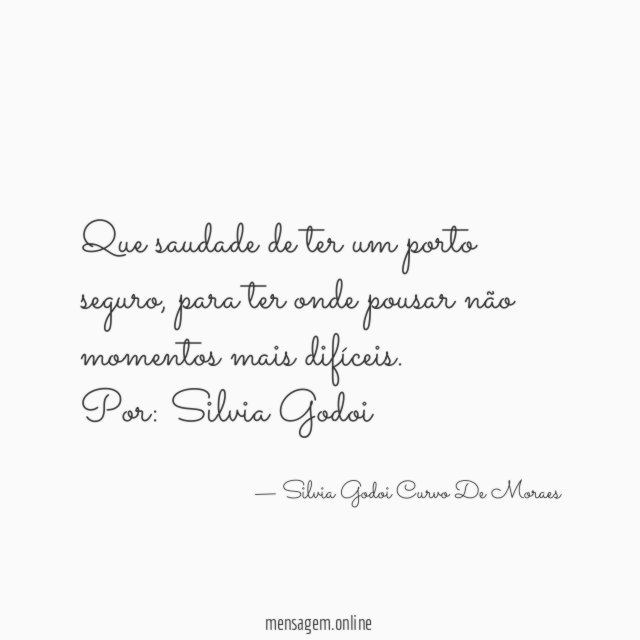 Que saudade de ter um porto seguro, para ter onde pousar não momentos mais difíceis.