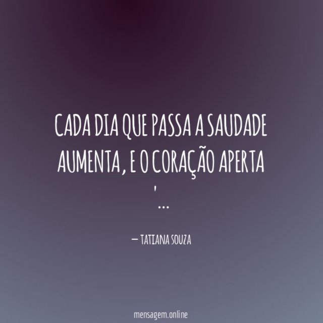 Cada dia que passa a saudade aumenta
