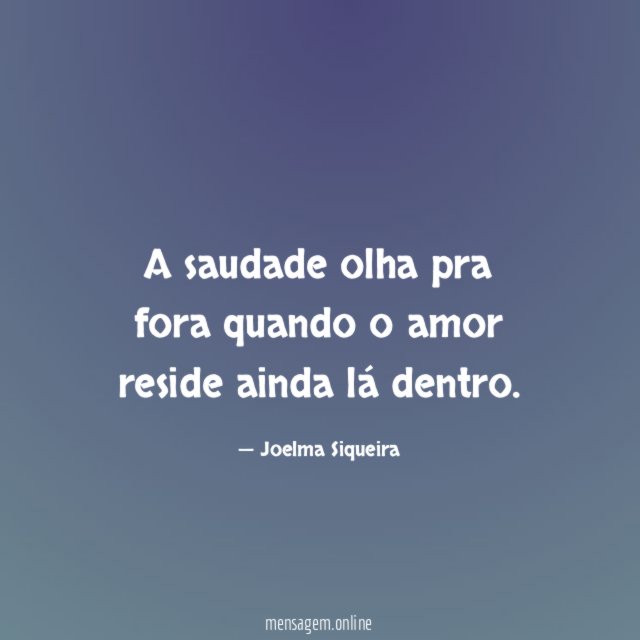 A saudade olha pra fora quando o amor reside ainda lá dentro