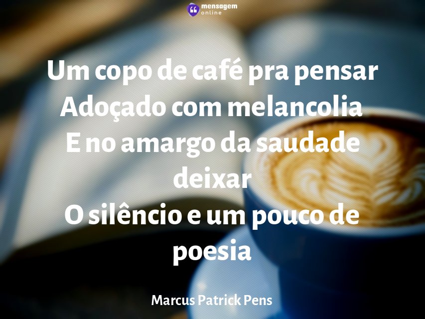 Um copo de café pra pensar Adoçado com melancolia E