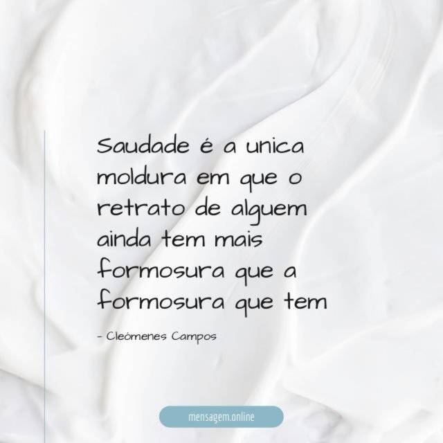 Saudade é a unica moldura em que o retrato