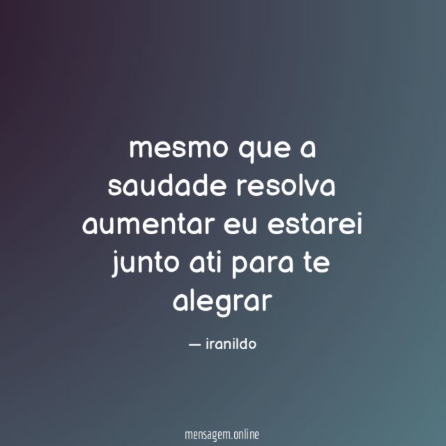 mesmo que a saudade resolva aumentar eu estarei