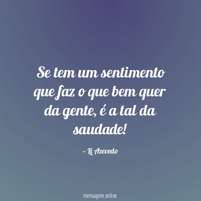 Se tem um sentimento que faz o que bem quer da gente