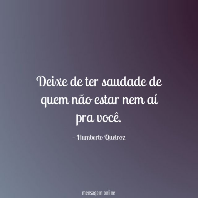 Deixe de ter saudade de quem não estar