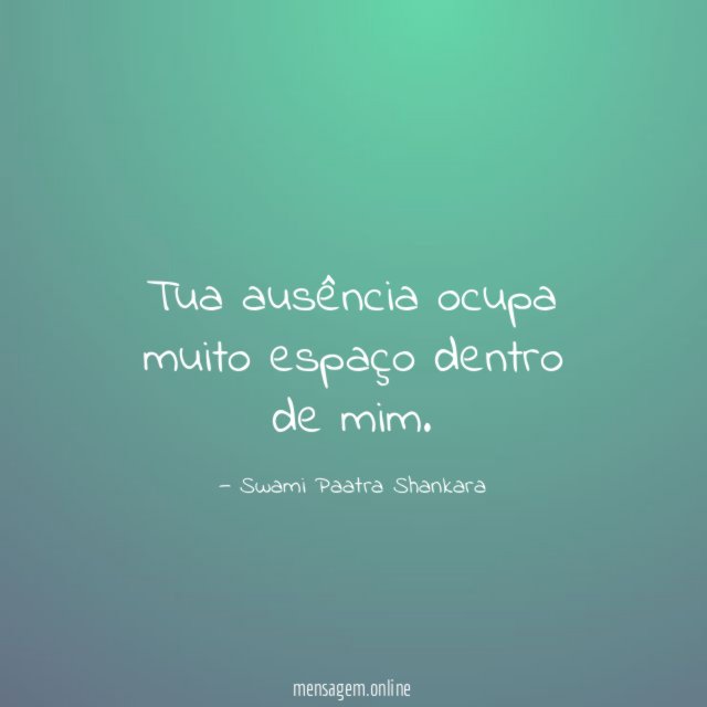 Tua ausência ocupa muito espaço dentro de mim