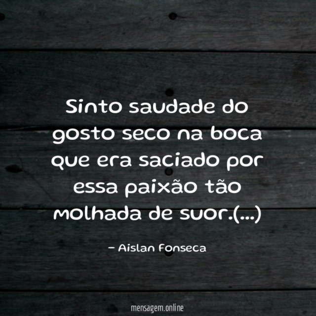 Sinto saudade do gosto seco na boca que