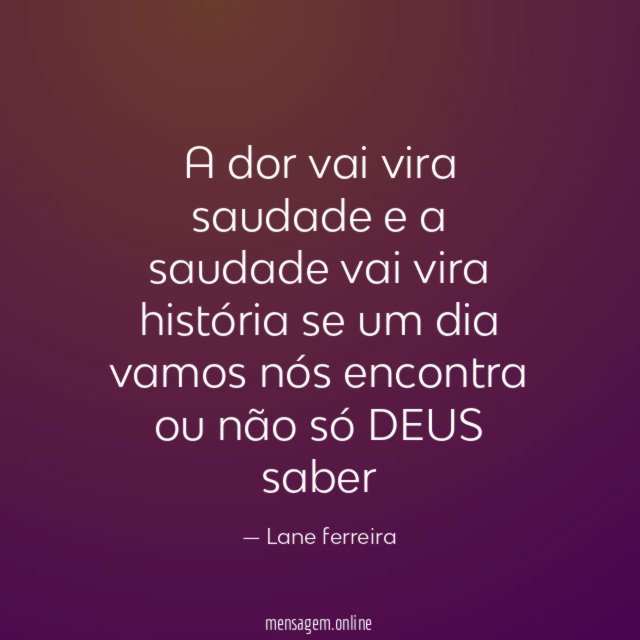 A dor vai vira saudade e a saudade