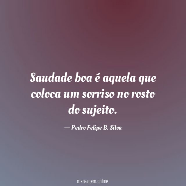 Saudade boa é aquela que coloca um sorriso no rosto do sujeito
