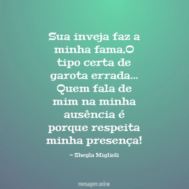 Sua inveja faz a minha fama