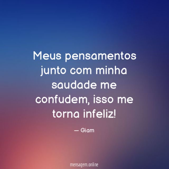 Meus pensamentos junto com minha saudade me confudem