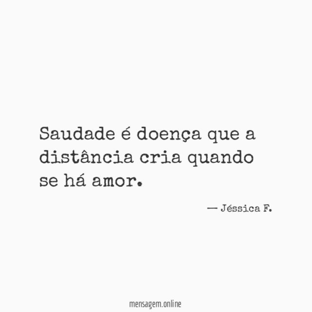 Saudade é doença que a distância cria quando se há amor