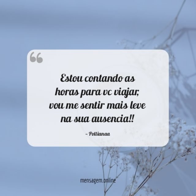 Estou contando as horas para vc viajar