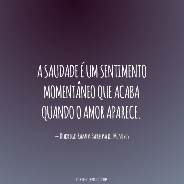 A saudade é um sentimento momentâneo que acaba quando o amor aparece