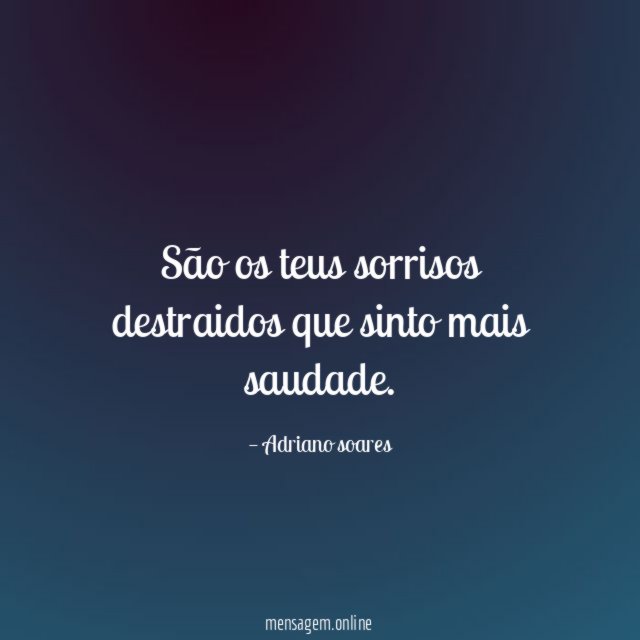 São os teus sorrisos destraidos que sinto mais saudade