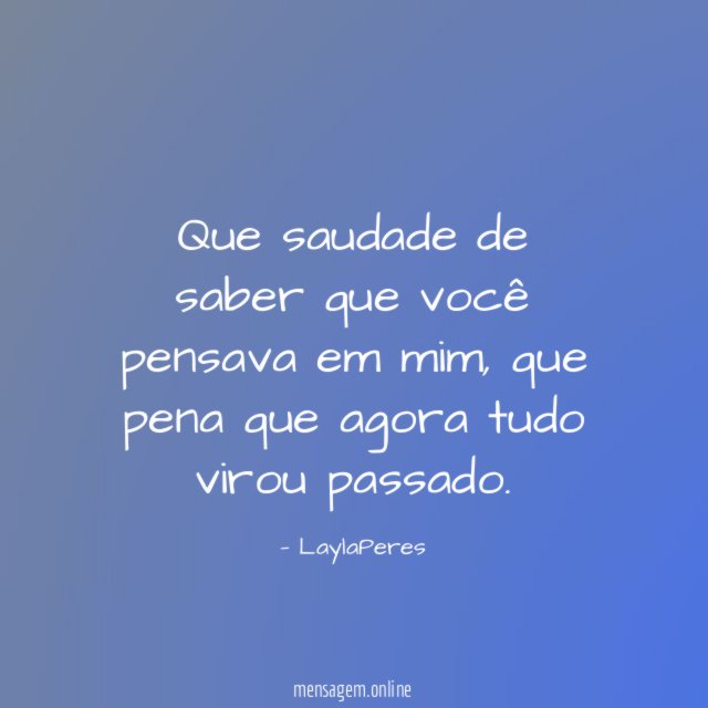 Que saudade de saber que você pensava em mim