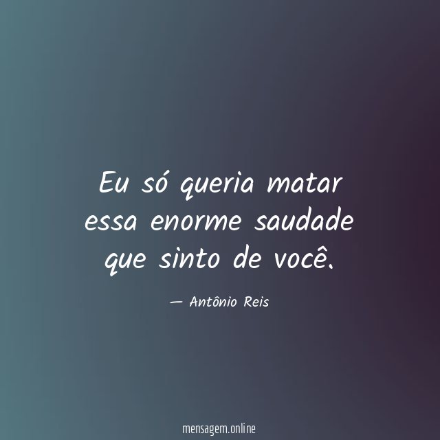 Eu só queria matar essa enorme saudade que sinto de você