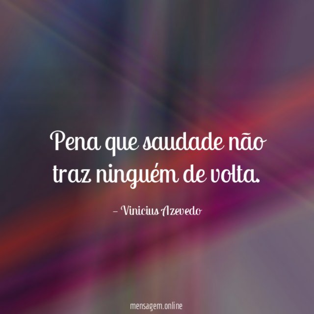 Pena que saudade não traz ninguém de volta