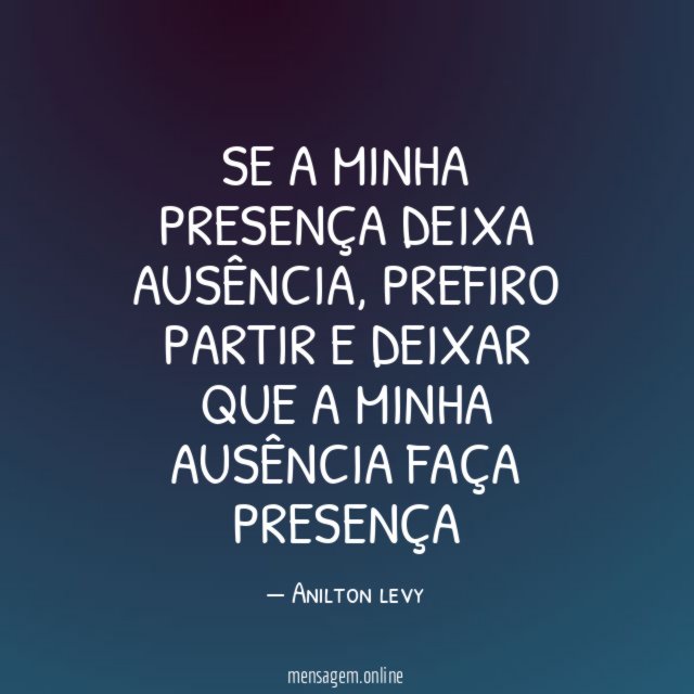 Se a minha presença deixa ausência