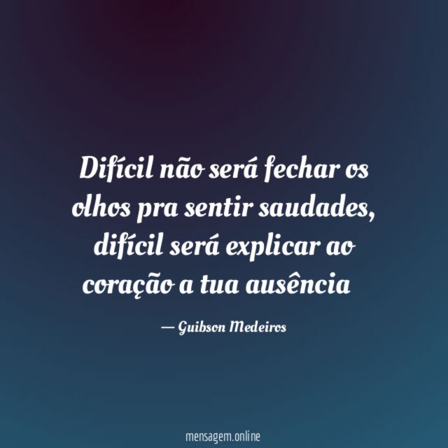 Difícil não será fechar os olhos pra sentir saudades