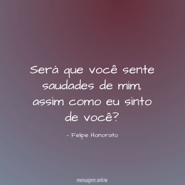 Será que você sente saudades de mim