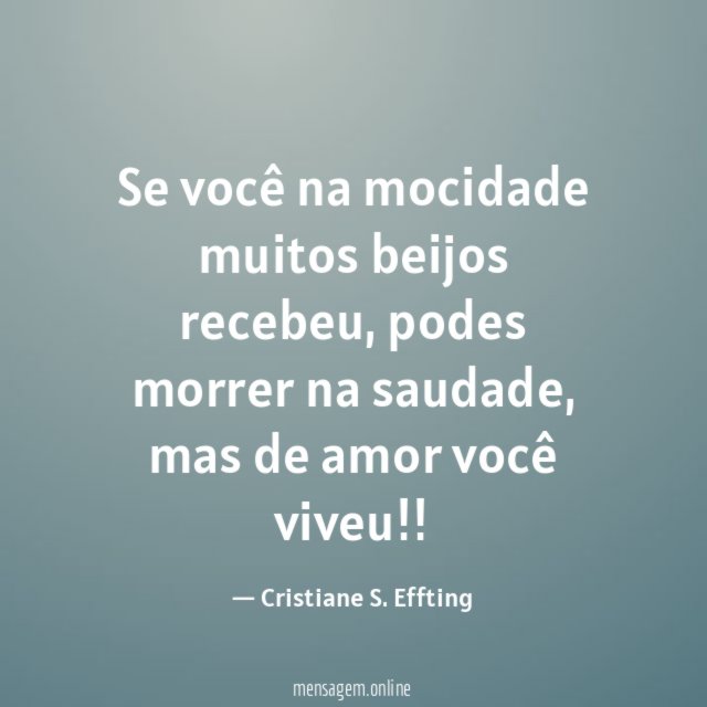 Se você na mocidade muitos beijos recebeu