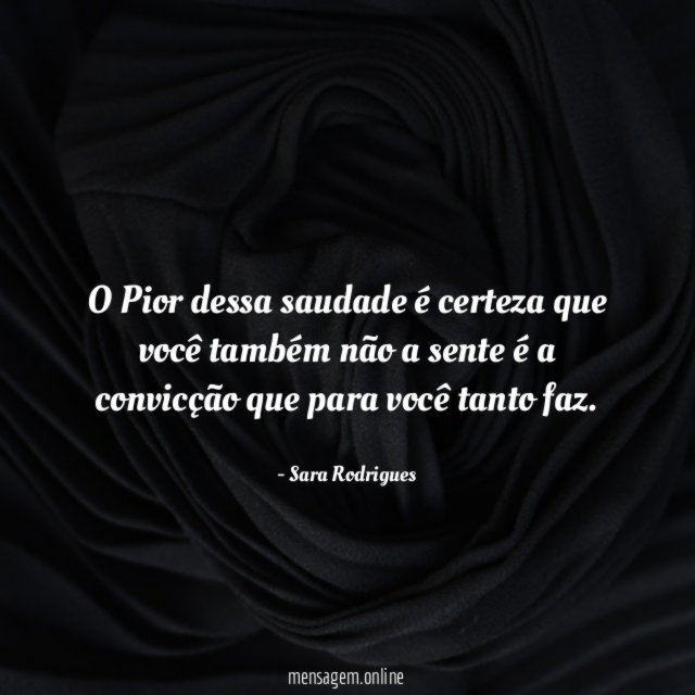 O Pior dessa saudade é certeza que você