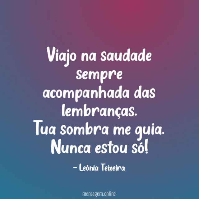 Viajo na saudade sempre acompanhada das lembranças