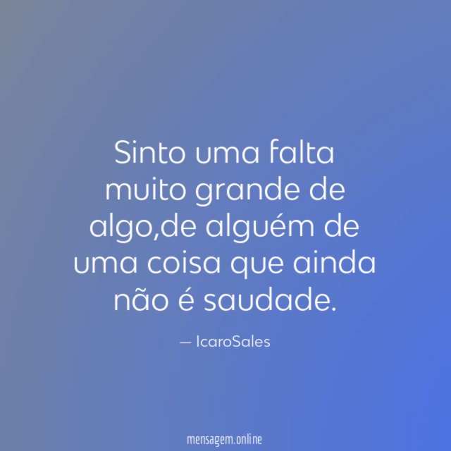 Sinto uma falta muito grande de algo