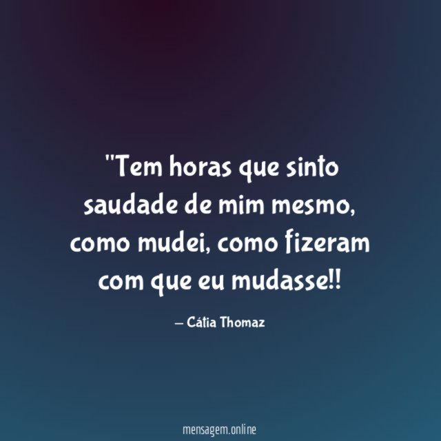 "Tem horas que sinto saudade de mim mesmo