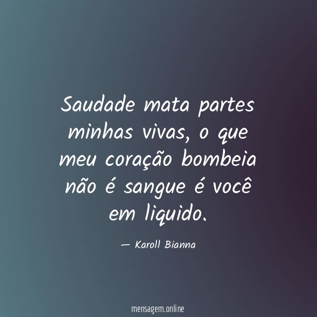 Saudade mata partes minhas vivas