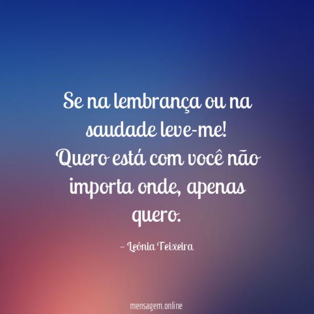 Se na lembrança ou na saudade leve-me