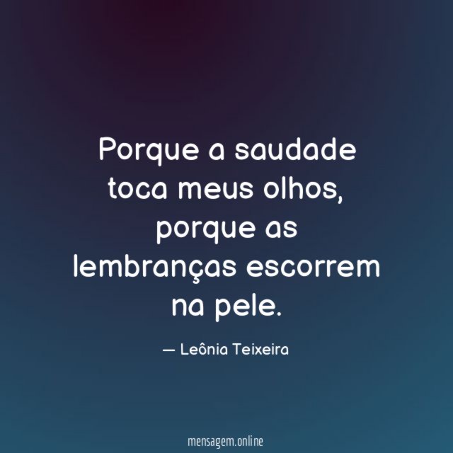 Porque a saudade toca meus olhos