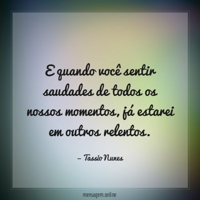 E quando você sentir saudades de todos os nossos momentos