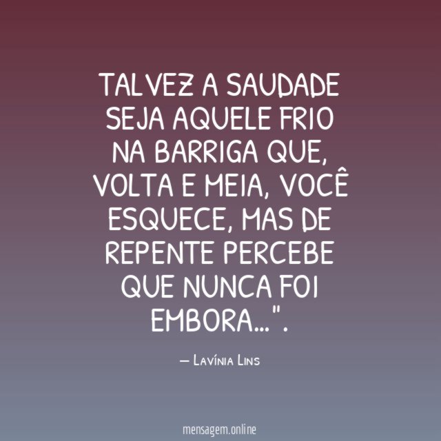 Talvez a saudade seja aquele frio na barriga que