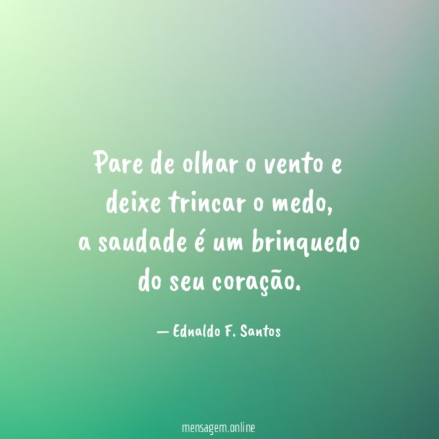 Pare de olhar o vento e deixe trincar o medo