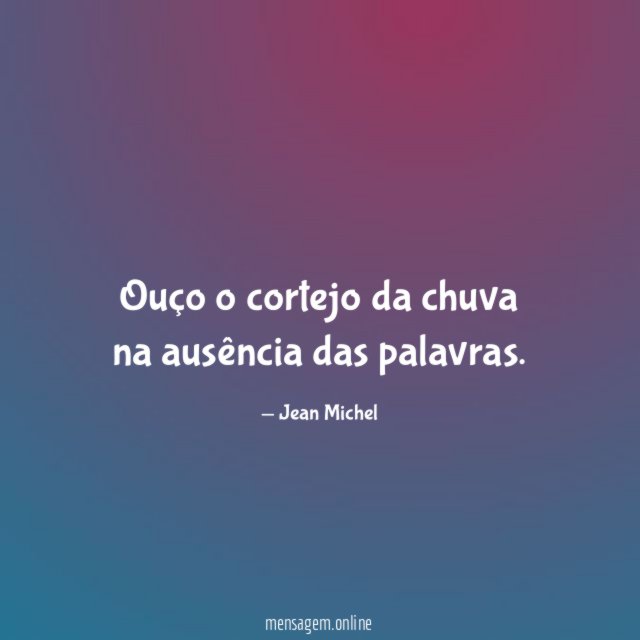 Ouço o cortejo da chuva na ausência das palavras