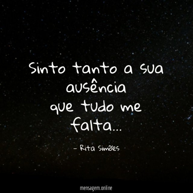 Sinto tanto a sua ausência que tudo me falta