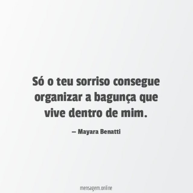 Só o teu sorriso consegue organizar a bagunça