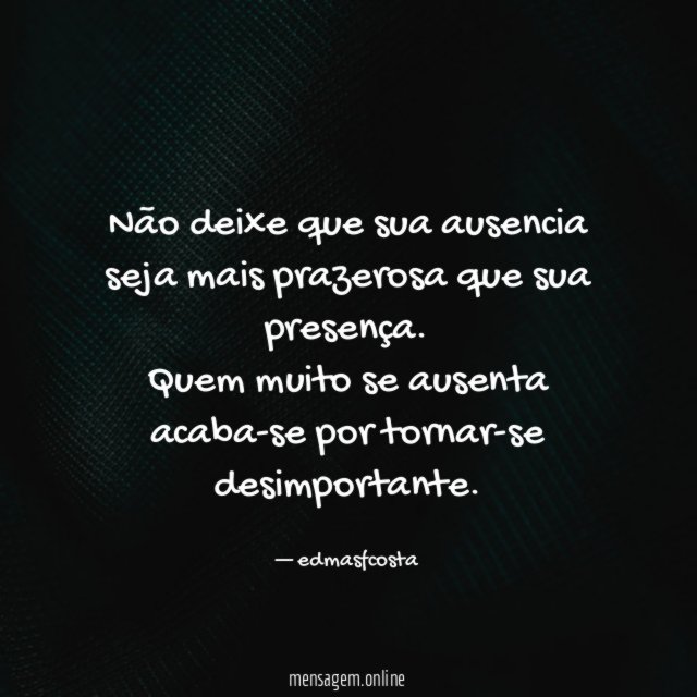 Não deixe que sua ausencia seja mais prazerosa