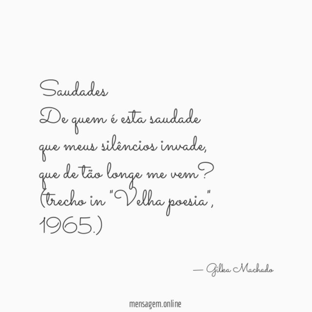 Saudades
De quem é esta saudade
que meus silêncios invade,
que de tão longe me vem?